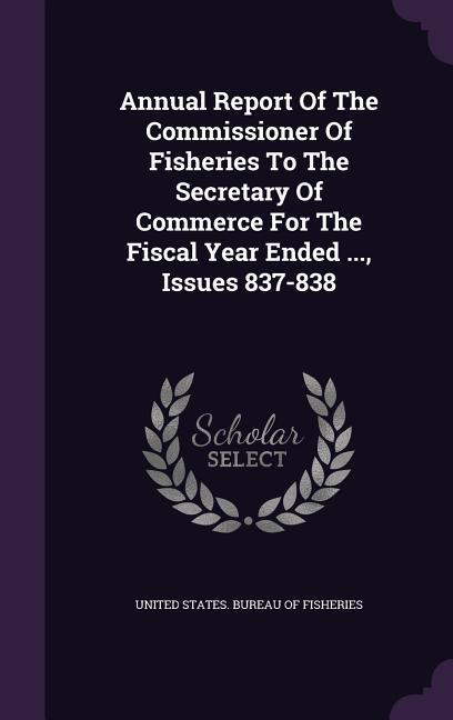 Annual Report Of The Commissioner Of Fisheries To The Secretary Of Commerce For The Fiscal Year Ended ... Issues 837-838
