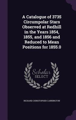 A Catalogue of 3735 Circumpolar Stars Observed at Redhill in the Years 1854 1855 and 1856 and Reduced to Mean Positions for 1855.0