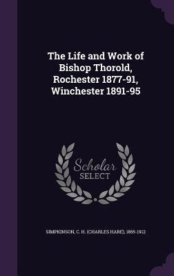 The Life and Work of Bishop Thorold Rochester 1877-91 Winchester 1891-95