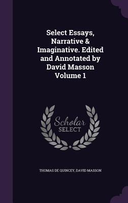Select Essays Narrative & Imaginative. Edited and Annotated by David Masson Volume 1