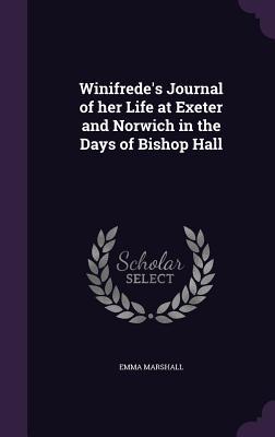 Winifrede‘s Journal of her Life at Exeter and Norwich in the Days of Bishop Hall