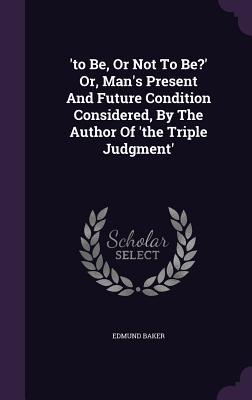 ‘to Be Or Not To Be?‘ Or Man‘s Present And Future Condition Considered By The Author Of ‘the Triple Judgment‘