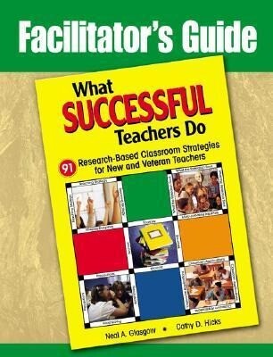 Facilitator's Guide to What Successful Teachers Do: 91 Research-Based Classroom Strategies for New and Veteran Teachers - Neal A. Glasgow/ Cathy D. Hicks