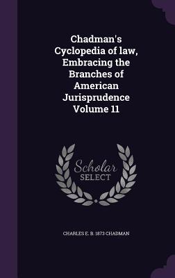 Chadman‘s Cyclopedia of law Embracing the Branches of American Jurisprudence Volume 11
