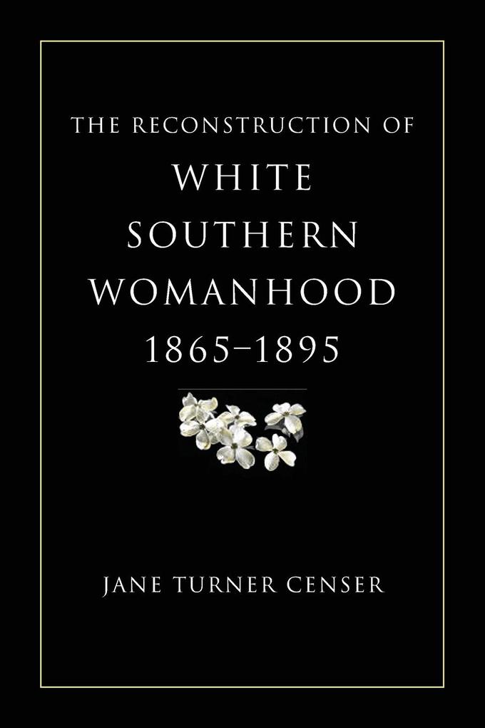Reconstruction of White Southern Womanhood 1865-1895 - Jane Turner Censer