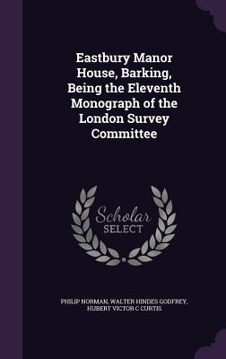 Eastbury Manor House Barking Being the Eleventh Monograph of the London Survey Committee