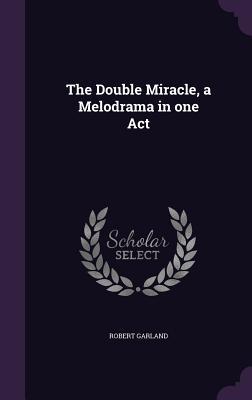 The Double Miracle a Melodrama in one Act