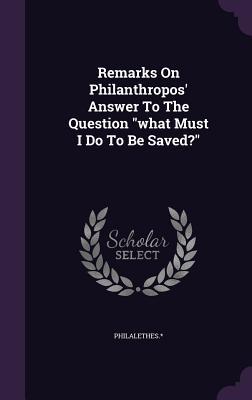 Remarks On Philanthropos‘ Answer To The Question what Must I Do To Be Saved?