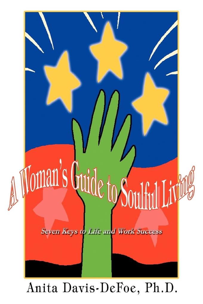 A Woman‘s Guide to Soulful Living: Seven Keys to Life and Work Success