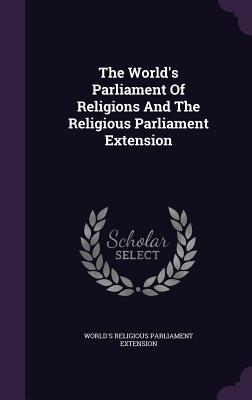 The World‘s Parliament Of Religions And The Religious Parliament Extension