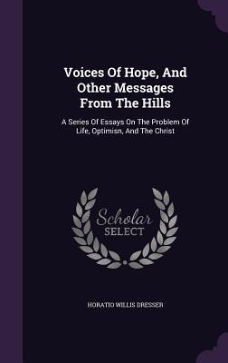 Voices Of Hope And Other Messages From The Hills: A Series Of Essays On The Problem Of Life Optimisn And The Christ
