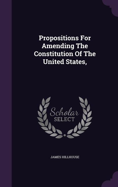 Propositions For Amending The Constitution Of The United States