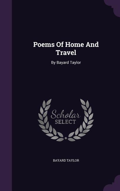 Poems Of Home And Travel: By Bayard Taylor