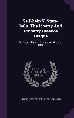 Self-help V. State-help. The Liberty And Property Defence League