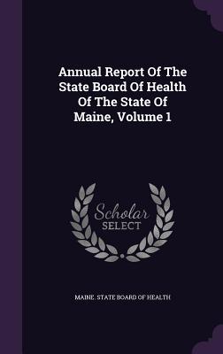 Annual Report Of The State Board Of Health Of The State Of Maine Volume 1
