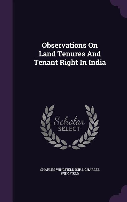 Observations On Land Tenures And Tenant Right In India