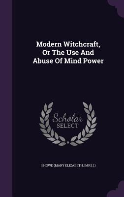 Modern Witchcraft Or The Use And Abuse Of Mind Power