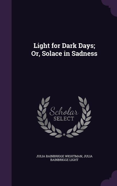 Light for Dark Days; Or Solace in Sadness