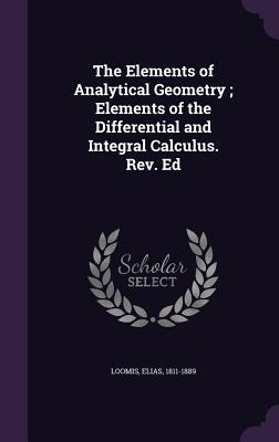 The Elements of Analytical Geometry; Elements of the Differential and Integral Calculus. Rev. Ed