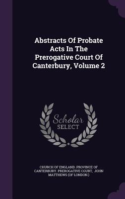 Abstracts Of Probate Acts In The Prerogative Court Of Canterbury Volume 2