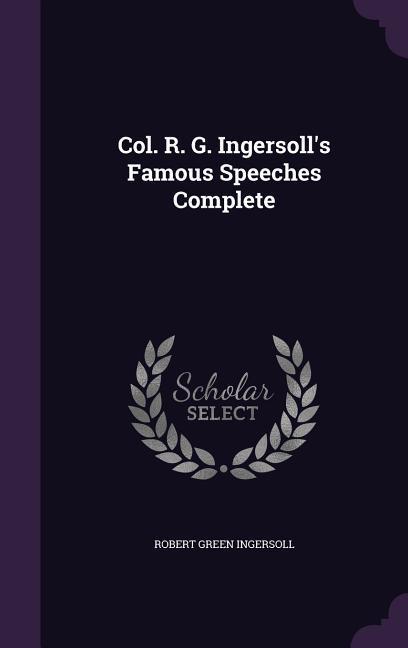 Col. R. G. Ingersoll‘s Famous Speeches Complete