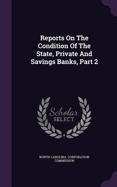 Reports On The Condition Of The State Private And Savings Banks Part 2