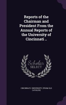 Reports of the Chairman and President From the Annual Reports of the University of Cincinnati ..