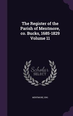 The Register of the Parish of Mentmore co. Bucks 1685-1829 Volume 11