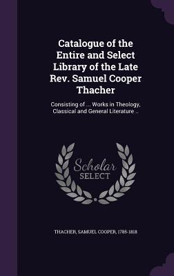 Catalogue of the Entire and Select Library of the Late Rev. Samuel Cooper Thacher