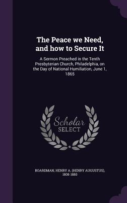 The Peace we Need and how to Secure It: A Sermon Preached in the Tenth Presbyterian Church Philadelphia on the Day of National Humiliation June 1