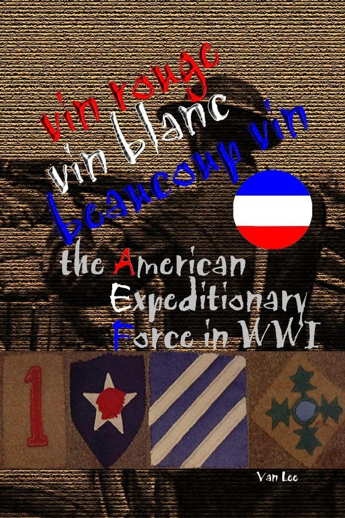 Vin Rouge Vin Blanc Beaucoup Vin the American Expeditionary Force in WWI