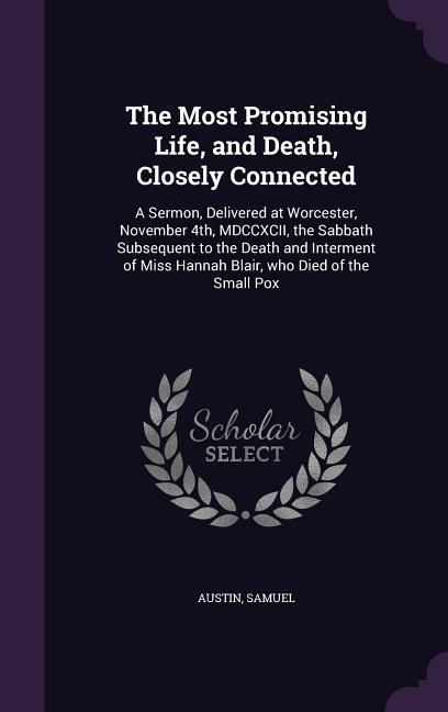 The Most Promising Life and Death Closely Connected: A Sermon Delivered at Worcester November 4th MDCCXCII the Sabbath Subsequent to the Death a