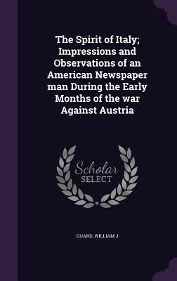 The Spirit of Italy; Impressions and Observations of an American Newspaper man During the Early Months of the war Against Austria