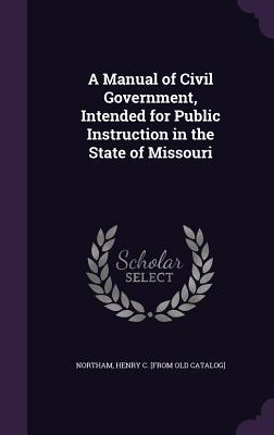 A Manual of Civil Government Intended for Public Instruction in the State of Missouri
