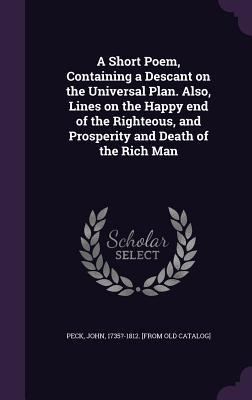 A Short Poem Containing a Descant on the Universal Plan. Also Lines on the Happy end of the Righteous and Prosperity and Death of the Rich Man