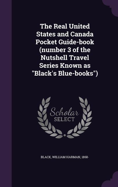 The Real United States and Canada Pocket Guide-book (number 3 of the Nutshell Travel Series Known as Black‘s Blue-books)