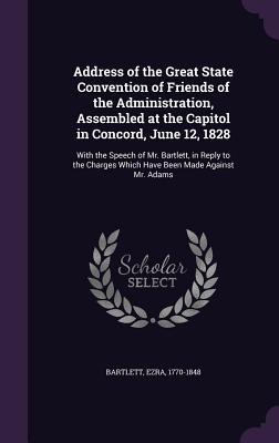 Address of the Great State Convention of Friends of the Administration Assembled at the Capitol in Concord June 12 1828