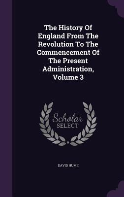 The History Of England From The Revolution To The Commencement Of The Present Administration Volume 3