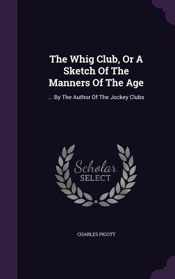 The Whig Club Or A Sketch Of The Manners Of The Age