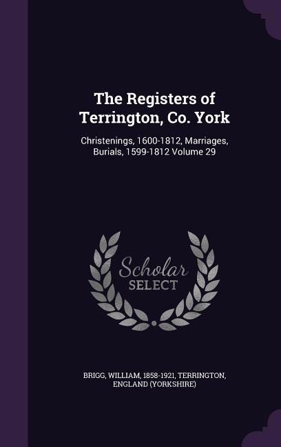 The Registers of Terrington Co. York: Christenings 1600-1812 Marriages Burials 1599-1812 Volume 29