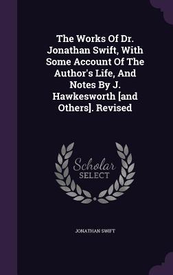 The Works Of Dr. Jonathan Swift With Some Account Of The Author‘s Life And Notes By J. Hawkesworth [and Others]. Revised