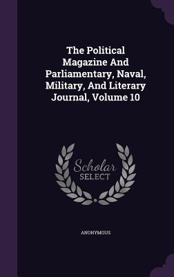 The Political Magazine And Parliamentary Naval Military And Literary Journal Volume 10