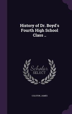 History of Dr. Boyd‘s Fourth High School Class ..