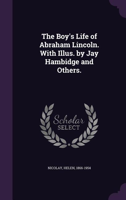 The Boy‘s Life of Abraham Lincoln. With Illus. by Jay Hambidge and Others.