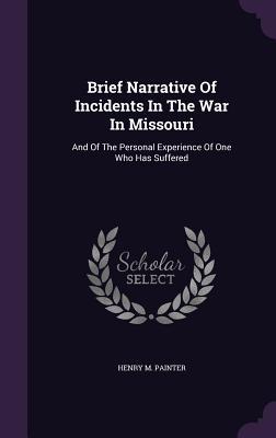 Brief Narrative Of Incidents In The War In Missouri: And Of The Personal Experience Of One Who Has Suffered