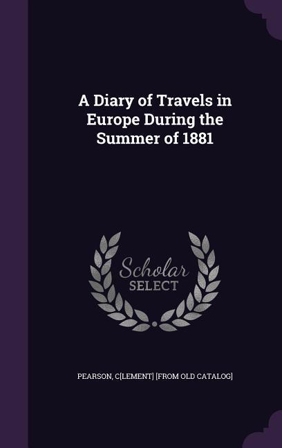 A Diary of Travels in Europe During the Summer of 1881