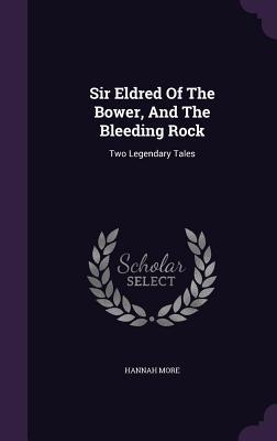 Sir Eldred Of The Bower And The Bleeding Rock: Two Legendary Tales
