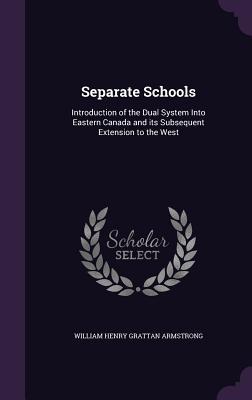 Separate Schools: Introduction of the Dual System Into Eastern Canada and its Subsequent Extension to the West