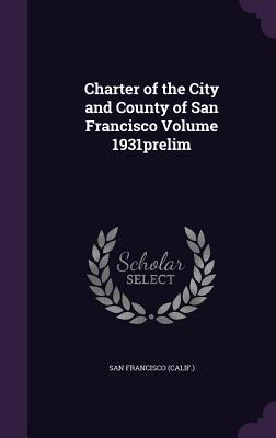 Charter of the City and County of San Francisco Volume 1931prelim