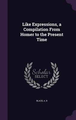 Like Expressions a Compilation From Homer to the Present Time